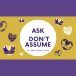 Ask Don't Assume in a circle with arms hugging hearts around it