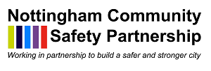 Logo: 'Nottingham Community Safety Partnership' written over two lines in black, with 5 vertical bars on the second line in green, black, blue, purple and red. Underneath written in Italics is 'working in partnership to build a safer and stronger city.'