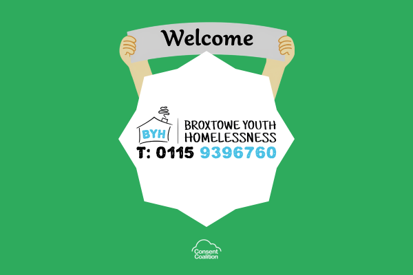 An 8 pointed white star with the Broxtowe Youth Homelessness logo in the centre. Coming out from the top of the star are two hands holding up a 'welcome' banner. Behind all this the background is green, the Consent Coalition logo is in white below the star