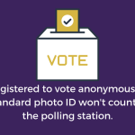 Purple Background with a picture of a polling box in white with a yellow vote going in. Written in white is 'registered to vote anonymously? Standard photo ID won't count at the polling station.'