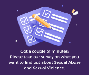 Picture of a survey and a pencil, with the text 'got a couple of minutes? Please take our survey on what you want to find out about Sexual Abuse and Sexual Violence.'