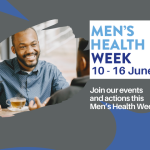 Picture of two black men talking over a cup of tea. The one facing us is smiling. Men's Health Week 10 - 16 June is written in two shades of blue over a white background. Underneath this, against a grey background 'Join our events and action this Men's Health Week...' is written in white font.