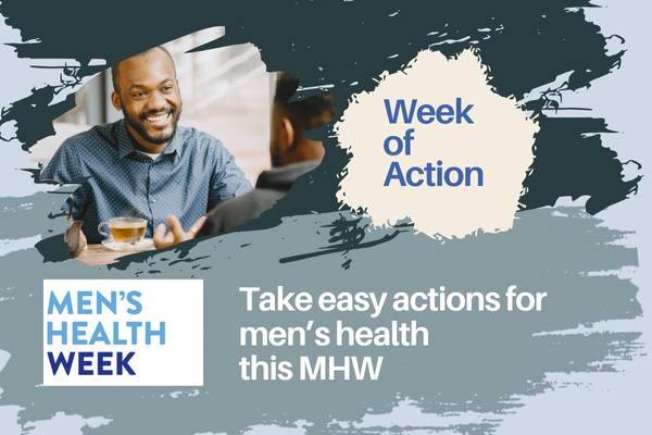 Picture of two black men talking over a cup of tea. The one facing us is smiling. There is a beige badge which says 'Week of Action' in blue. 'Take easy actions for men's health this MHW is written in white against a grey blackground.