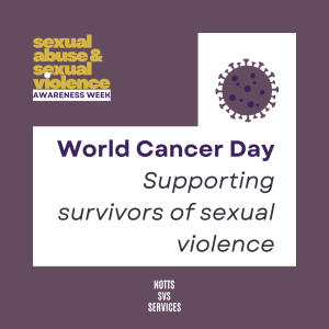'Sexual Abuse and Sexual Violence Awareness Week' in gold in top LH corner, against a light purple background. A white background takes up much of the image, with an onymous-looking human cell, depicted in purple and the words 'World Cancer Day, Supporting Survivors of Sexual Violence' written in purple and black.