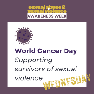 A purple background, with SASVAW logo in. In a white box reads ''World Cancer Day - Supporting survivors of sexual violence.'