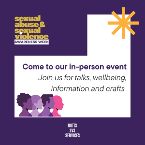 'Sexual Abuse and Sexual Violence Awareness Week' in gold in top LH corner, against a purple background. A white background takes up much of the image, with a gold stylised star in the top RH corner, people of different backgrounds in the bottom LH and the words 'Come to our in-person event - join us for talks, wellbeing, information and crafts