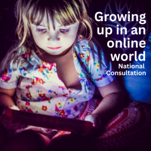 creen Picture of a young child in pyjamas looking at a screen. On the right in white text 'Growing up in an online world National Consultation'